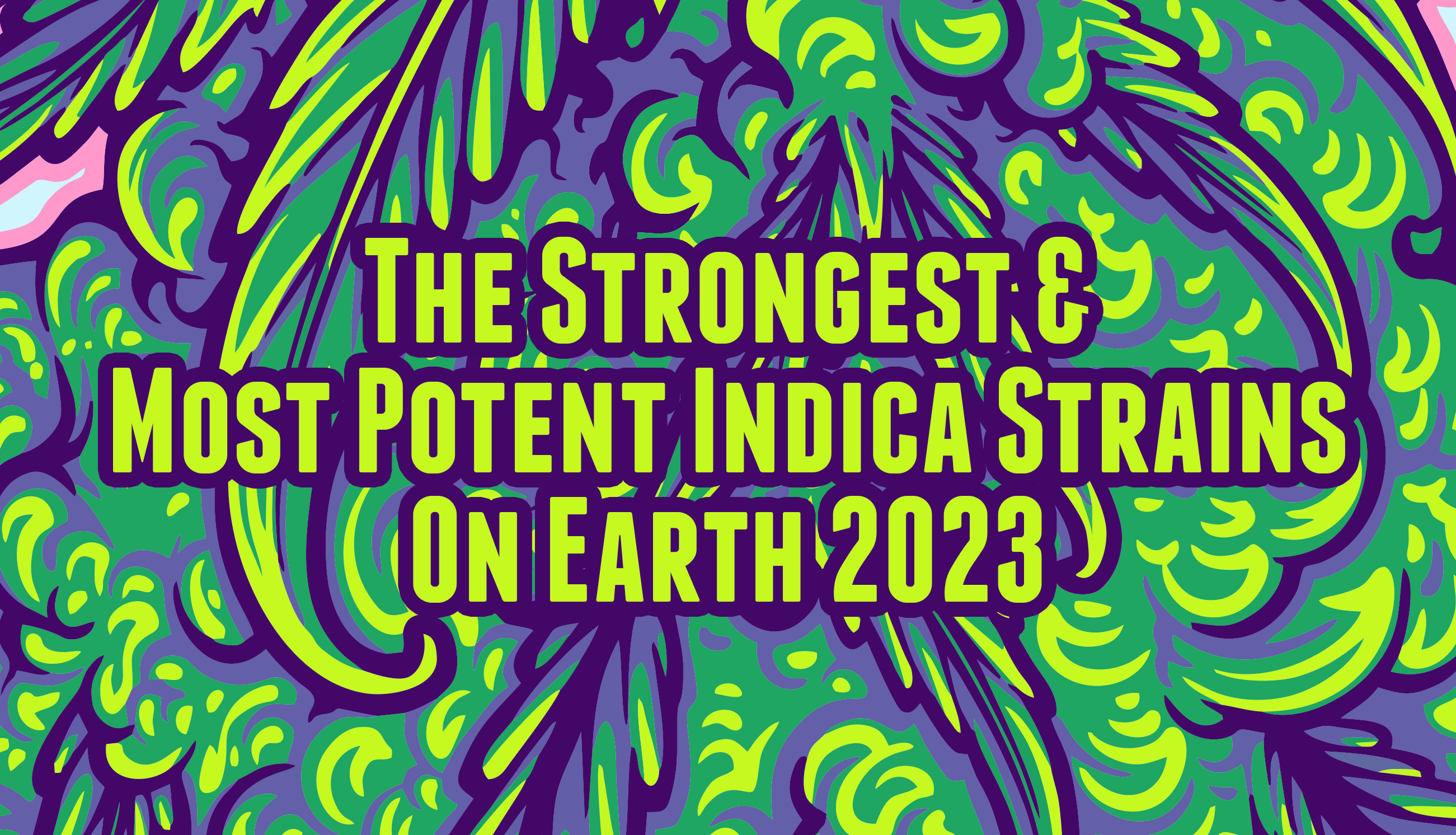 an article abut the strongest indica strains on earth